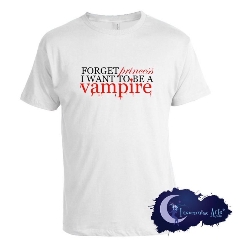 FORGET PRINCESS I WANT TO BE A VAMPIRE * New T Shirt  